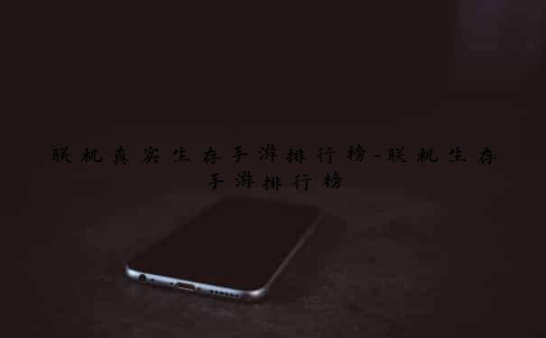 联机真实生存手游排行榜-联机生存手游排行榜